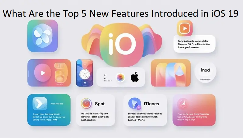What Are the Top 5 New Features Introduced in iOS 19 for Everyday Users?